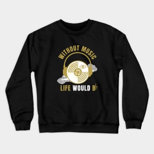 Without Music Life Would B Flat Crewneck Sweatshirt